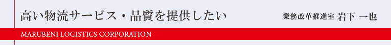 高い物流サービス・品質を提供したい　業務改革推進室　岩下 一也